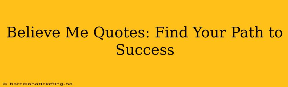 Believe Me Quotes: Find Your Path to Success