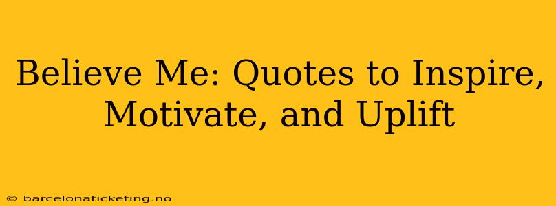 Believe Me: Quotes to Inspire, Motivate, and Uplift