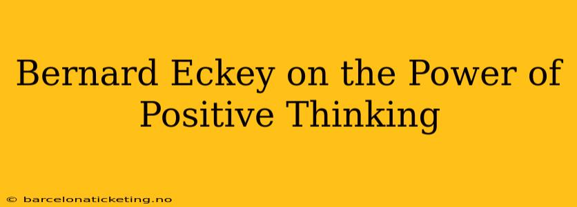 Bernard Eckey on the Power of Positive Thinking