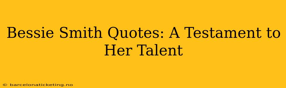 Bessie Smith Quotes: A Testament to Her Talent