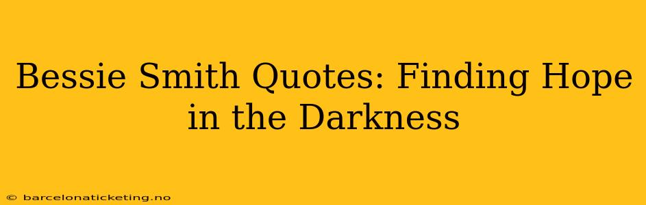 Bessie Smith Quotes: Finding Hope in the Darkness