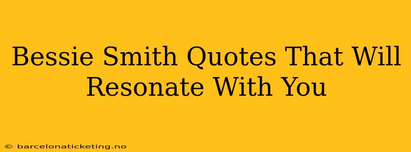 Bessie Smith Quotes That Will Resonate With You