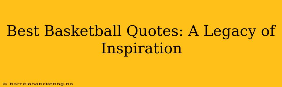 Best Basketball Quotes: A Legacy of Inspiration