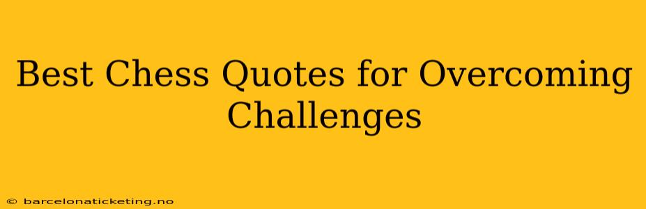 Best Chess Quotes for Overcoming Challenges