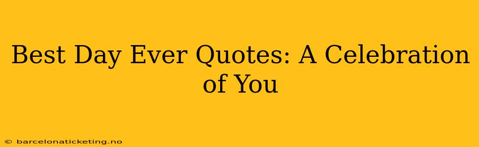 Best Day Ever Quotes: A Celebration of You