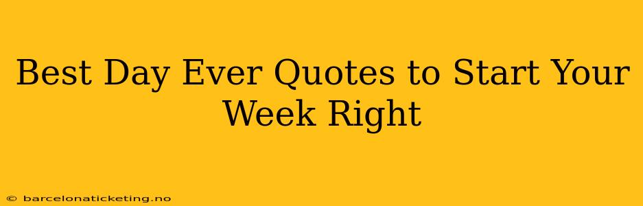 Best Day Ever Quotes to Start Your Week Right