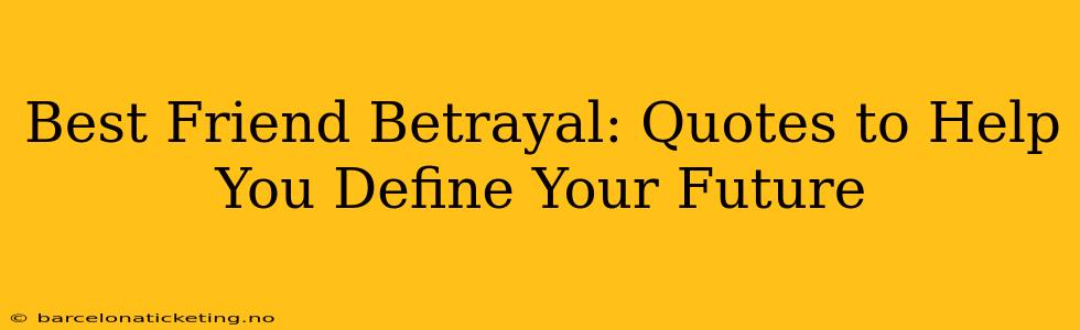 Best Friend Betrayal: Quotes to Help You Define Your Future