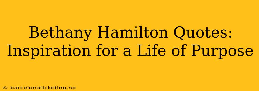 Bethany Hamilton Quotes: Inspiration for a Life of Purpose