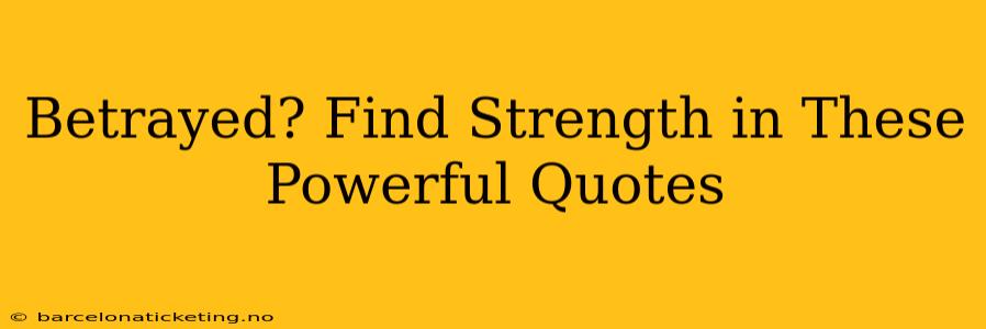 Betrayed? Find Strength in These Powerful Quotes
