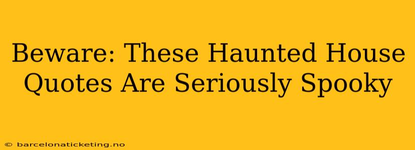 Beware: These Haunted House Quotes Are Seriously Spooky