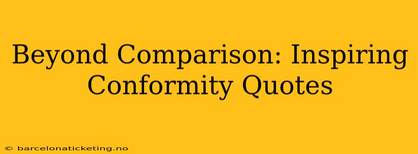 Beyond Comparison: Inspiring Conformity Quotes
