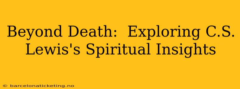 Beyond Death:  Exploring C.S. Lewis's Spiritual Insights
