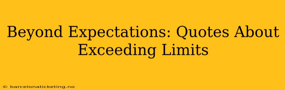Beyond Expectations: Quotes About Exceeding Limits