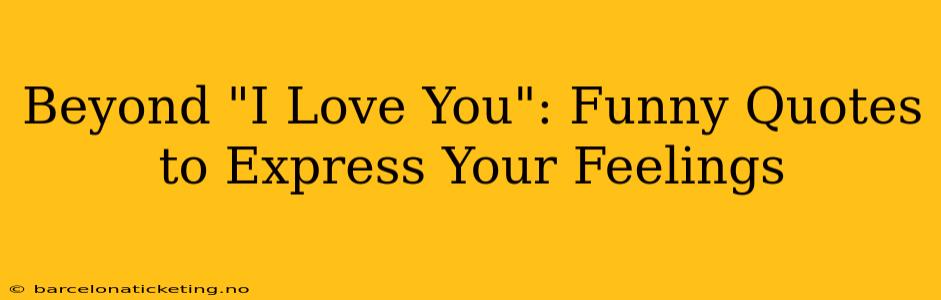 Beyond "I Love You": Funny Quotes to Express Your Feelings