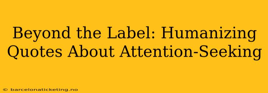 Beyond the Label: Humanizing Quotes About Attention-Seeking