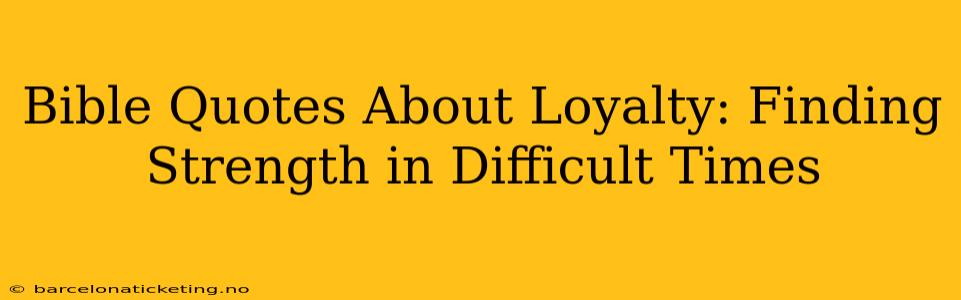Bible Quotes About Loyalty: Finding Strength in Difficult Times