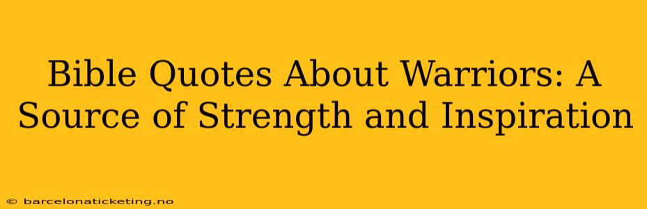 Bible Quotes About Warriors: A Source of Strength and Inspiration