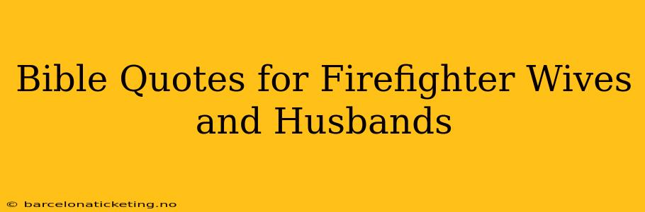 Bible Quotes for Firefighter Wives and Husbands