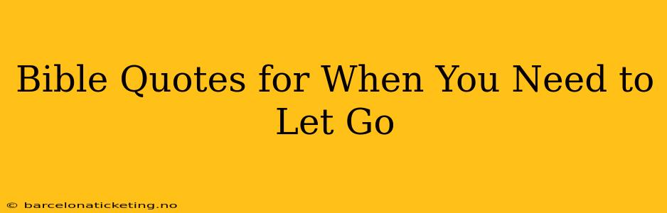 Bible Quotes for When You Need to Let Go