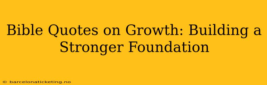 Bible Quotes on Growth: Building a Stronger Foundation