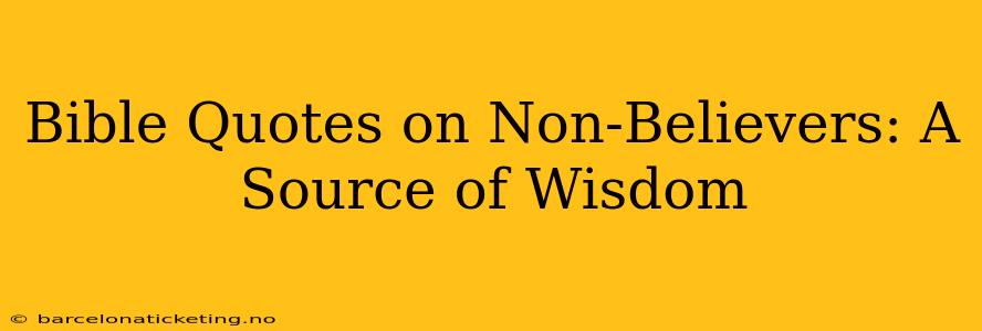 Bible Quotes on Non-Believers: A Source of Wisdom