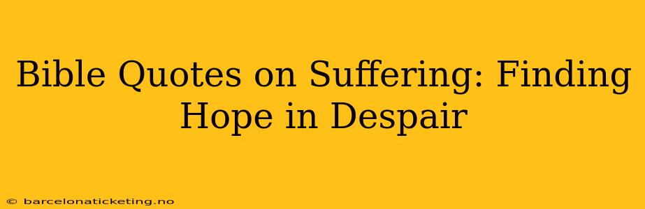 Bible Quotes on Suffering: Finding Hope in Despair