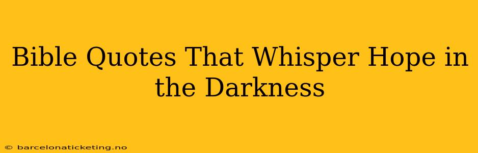 Bible Quotes That Whisper Hope in the Darkness