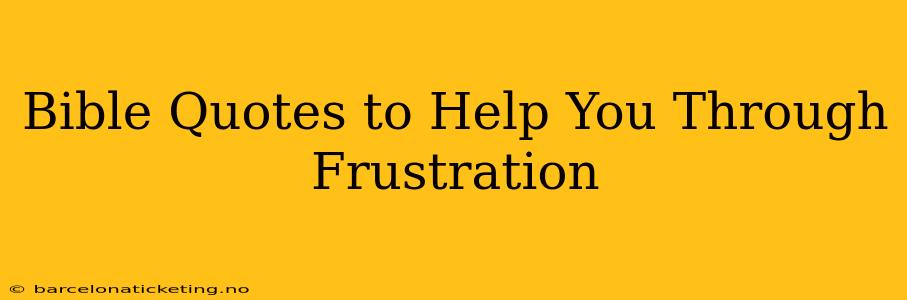 Bible Quotes to Help You Through Frustration