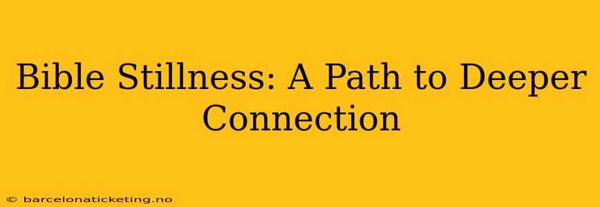 Bible Stillness: A Path to Deeper Connection
