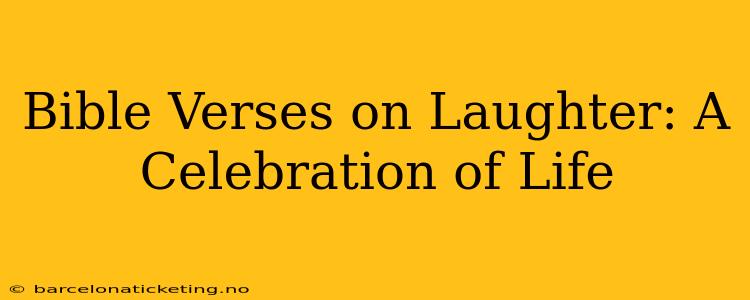 Bible Verses on Laughter: A Celebration of Life