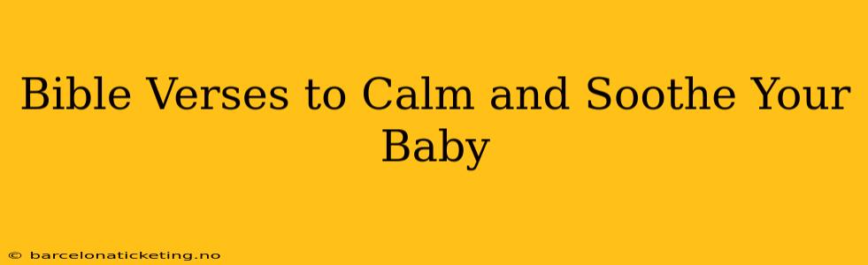 Bible Verses to Calm and Soothe Your Baby
