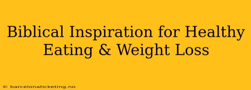 Biblical Inspiration for Healthy Eating & Weight Loss