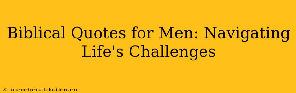 Biblical Quotes for Men: Navigating Life's Challenges
