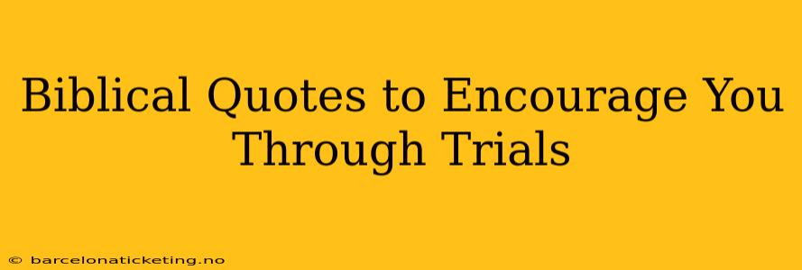 Biblical Quotes to Encourage You Through Trials