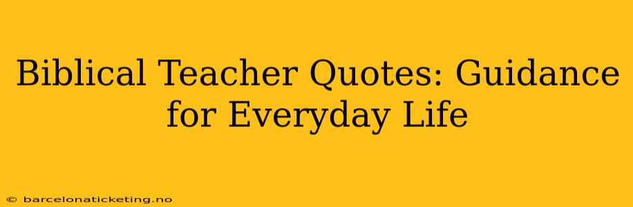 Biblical Teacher Quotes: Guidance for Everyday Life