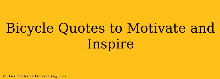Bicycle Quotes to Motivate and Inspire