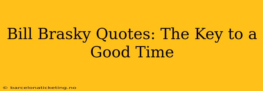 Bill Brasky Quotes: The Key to a Good Time
