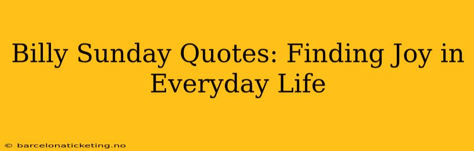 Billy Sunday Quotes: Finding Joy in Everyday Life