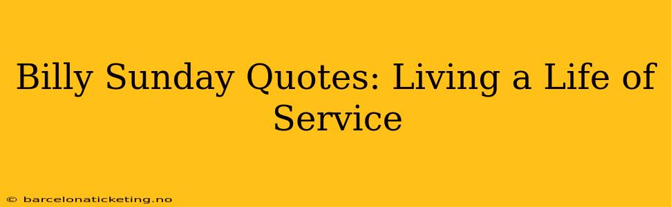 Billy Sunday Quotes: Living a Life of Service