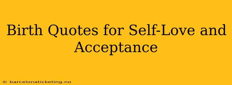 Birth Quotes for Self-Love and Acceptance