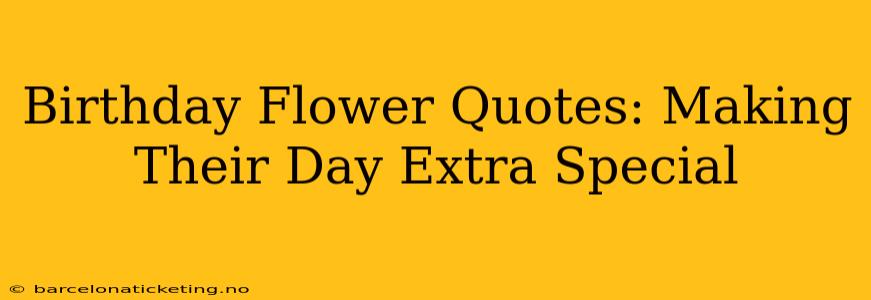 Birthday Flower Quotes: Making Their Day Extra Special