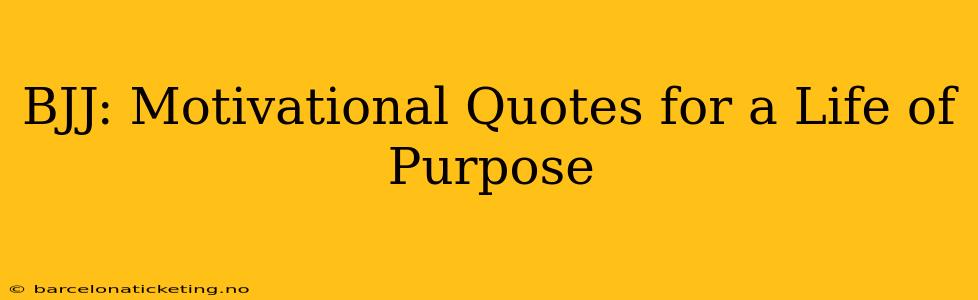 BJJ: Motivational Quotes for a Life of Purpose