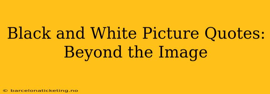 Black and White Picture Quotes: Beyond the Image