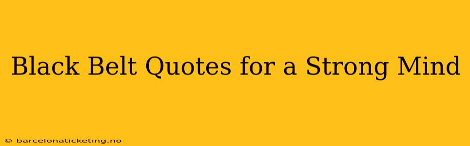 Black Belt Quotes for a Strong Mind