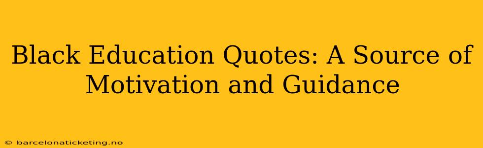 Black Education Quotes: A Source of Motivation and Guidance