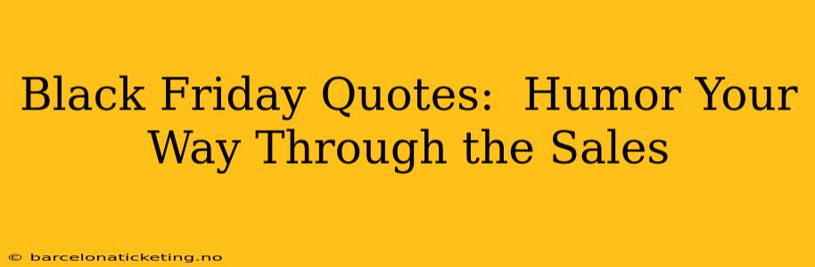 Black Friday Quotes:  Humor Your Way Through the Sales