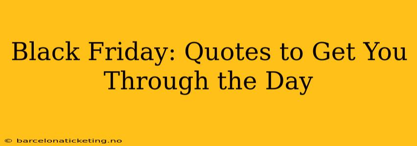 Black Friday: Quotes to Get You Through the Day
