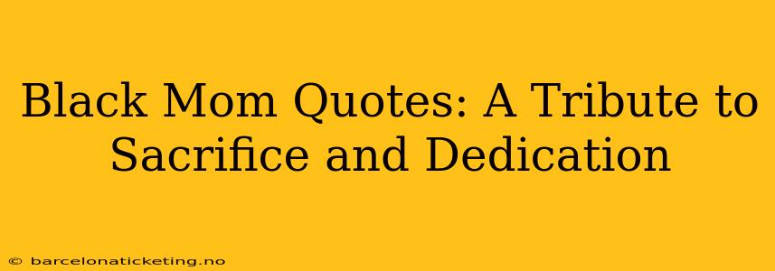 Black Mom Quotes: A Tribute to Sacrifice and Dedication