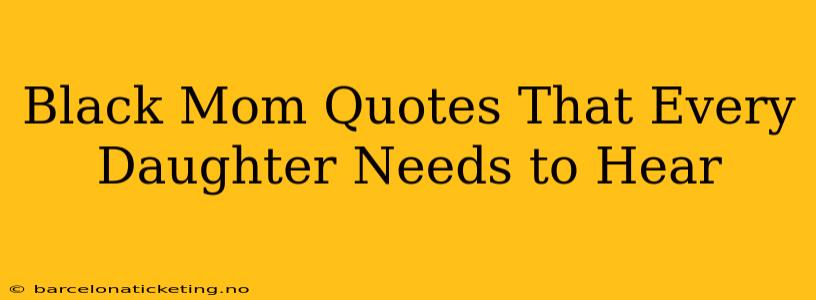 Black Mom Quotes That Every Daughter Needs to Hear