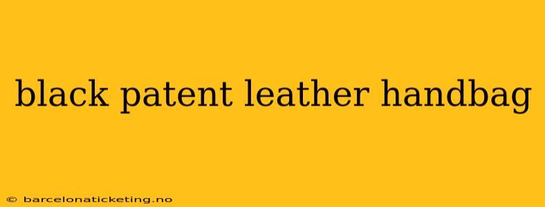 black patent leather handbag